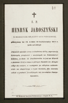 Ś. P. Henryk Jaroszyński b. marszałek szlachty gub. podolskiej przeżywszy lat 72, w dniu 19 Października 1877 r. życie zakończył