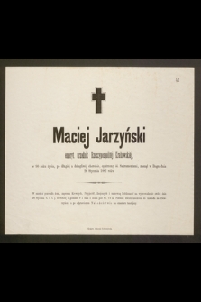 Maciej Jarzyński emeryt. urzędnik Rzeczypospolitéj Krakowskiéj w 90 roku życia [...] zasnął w Bogu dnia 26 Stycznia 1882 roku