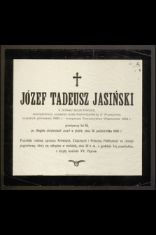 Józef Tadeusz Jasiński b. profesor szkół średnich, emerytowany urzędnik kolei Nadwiślańskiej w Warszawie [...] przeżywszy lat 58 [...] zmarł w piątek, dnia 26 października 1900 r.