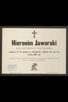 Hieronim Jaworski żołnierz wojsk Polskich 1831 r. w legii Nadwiślańskiej przeżywszy lat 75 [...] zakończył życie dnia 9-go Czerwca 1886 roku
