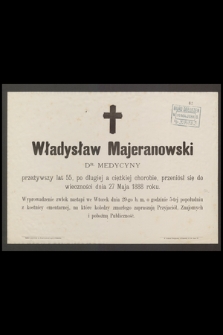 Władysław Majeranowski, dr. medycyny, przeżywszy lat 55 [...] przeniósł się do wieczności dnia 27 Maja 1888 roku