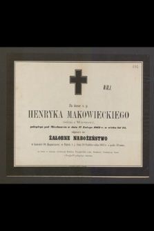 Za duszę ś. p. Henryka Makowieckiego [...] poległego pod Miechowem [...] w wieku lat 24, odprawi się Żałobne Nabożeństwo [...] dnia 30 Października 1863 r. [...]