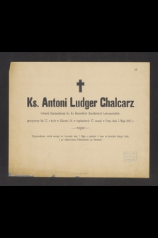 Ks. Antoni Ludger Chalcarz [...] przeżywszy lat 57, z tych w Zakonie 34, w kapłaństwie 27, zasnął w Panu dnia 5 Maja 1885 r. [...]