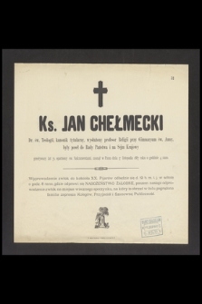 Ks. Jan Chełmecki Dr. św. Teologii, kanonik tytularny [...] przeżywszy lat 71, [...] zasnął w Panu dnia 17 listopada 1887 roku [...]