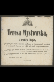 Teresa Mysłowska z hrabiów Rejów [...] przeniosła się na dniu 18. Czerwca b. r. w 50. roku życia swego do wieczności