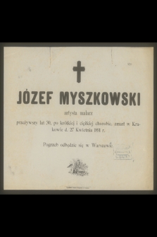 Józef Myszkowski artysta malarz [...] zmarł w Krakowie d. 27 Kwietnia 1891 r.