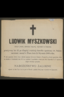 Ludwik Myszkowski doktor prawa, adwokat krajowy [...] zasnął w Panu dnia 14 Stycznia 1888 roku