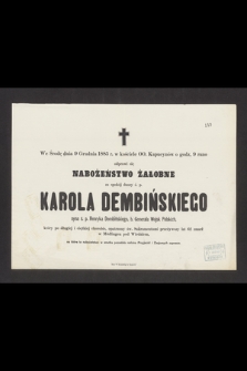 We Środę dnia 9 Grudnia 1885 r. w kościele OO. Kapucynów o godz. 9 rano odprawi się nabożeństwo żałobne za spokój duszy ś.p. Karola Dembińskiego syna ś.p. Henryka Dembińskiego, b. Generała Wojsk Polskich [...] który [...] zmarł w Mödlingen pod Wiedniem [...]