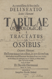 Accuratissima & Succincta Delineatio Sceleti Humani h. e. Tabulae Osteologicæ s. Tractatus de Ossibus Corporis Humani : Hactenus nunquam editus, qvo secundum Methodum recentissimorum Anatomicorum tota doctrina de Ossibus est conscripta, atq[ue] in Tabulas, in Usum Medicinæ Tyronum redacta