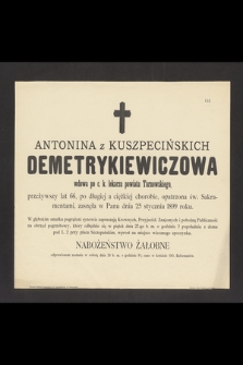 Antonina z Kuszpecińskich Demetrykiewiczowa wdowa po c.k. lekarzu powiatu Tarnowskiego [...] zasnęła w Panu dnia 25 stycznia 1899 roku [...]