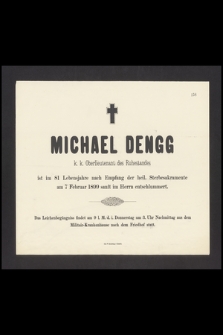 Michael Dengg k.k. Oberlieutenant des Ruhestandes ist im 81 Lebensjahre nach Empfang der heil. Sterbesakramente am 7 Feburauar 1899 sanft im Herrn entschlummert [...]