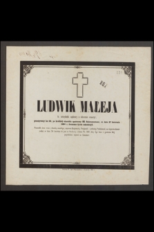 Ludwik Małeja, b. urzędnik sądowy [...] przeżywszy lat 66 [...] w dniu 27 kwietnia 1864 r. doczesne życie zakończył