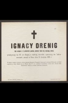 Ignacy Drenig były zastępca c. k. prokuratora państwa, sekretarz Sądu kraj. wyższego, emeryt, przeżywszy lat 80, [...], zasnął w Panu dnia 15 Grudnia 1895 r. [...]