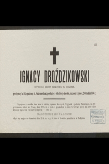 Ignacy Droździkowski obywatel i kasyer Magistratu m. Podgórza, przeżywszy lat 64, [...]. zakończył życie d. 20 grudnia 1886 r. [...]