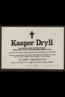 Kasper Dryll były sędzia apellacyjny Królestwa Polskiego, kawaler wielu orderów i znaku nieskazitelnej służby za lat 40, [...], zmarł 8 kwietnia 1880 [...]