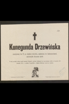 Kuneguna Drzewińska przeżywszy lat 72, [...], zakończyła doczesne życie [...] wyprowadzenie zwłok we czwartek d. 6 listopada 1885 r. [...]