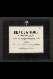 Ludwik Drzygiewicz c. k. Radca Sądu krajowego ozdobiony złotym krzyżem zasługi z koroną, przeżywszy lat 52, [...], zasnął w Panu dnia 6. Lutego 1900 r. [...]