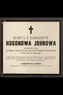 Marya z Basslerów Hugonowa Johnowa przeżywszy lat 45 [...] zasnęła w Panu dnia 11 maja 1899 r.