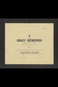 Ignacy Bieńkowski c. k. Radca Skarbowy w Chrzanowie, przeżywszy lat 65, [...], zasnął w Panu w Krakowie dnia 5 Czerwca 1897 r.