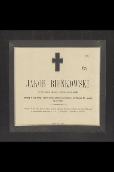 Jakób [!] Bieńkowski Obywatel miasta Skawiny, wysłużony kasjer miejski, przeżywszy lat 83, [...], w dniu 19 Listopada 1867 r. przeniósł się do wieczności