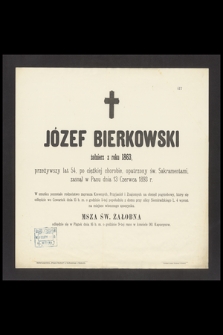 Józef Bierkowski żołnierz z roku 1863, przeżywszy lat 54, [...] zasnął w Panu dnia 13 Czerwca 1893 r.