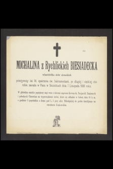 Michalina z Rychlickich Biesiadecka właścicielka dóbr ziemskich przeżywszy lat 50, [...] zasnęła w Panu w Skotnikach dnia 7 Listopada 1888 roku