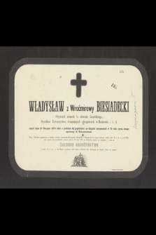 Władysław z Wroćmirowy Biesiadecki Obywatel ziemski b. obwodu Jasielskiego, [...] umarł dnia 10 Sierpnia 1873 roku [...] w 70 roku życia swego [...]