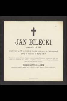 Jan Bilecki powstaniec z r. 1848, przeżywszy lat 80, [...] zasnął w Panu dnia 29 Marca 1895 r.