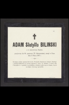 Adam Słotyłło Biliński c. k. emerytowany Kapitan, przeżywszy lat 60, [...] zasnął w Panu dnia 31 Marca 1897 r.