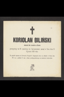 Koriolan Biliński właściciel dóbr ziemskich na Ukrainie przeżywszy lat 68, [...] zasnął w Panu dnia 23 Stycznia 1889 roku