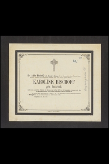 Dr. Albin Bischoff, k. k. Oberarzt in Krakau, [...] die betrübende Nachtricht, dass seine innigstgeliebte Mutter Karoline Bischoff geb. Butschek, nach ihrer Ankunft in Podgórze bei Krakau am 31. Mai 1867 im 56. Lebensjahre, [...] Sterbesacramenten, nach kurzem Leidenselig im Herrn entschlafen ist