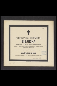 Florentyna z Rodowskich Bizańska wdowa po Profesorze [...] urodzona w Październiku 1812, zmarła w dniu 18 czerwca 1883 roku [...]