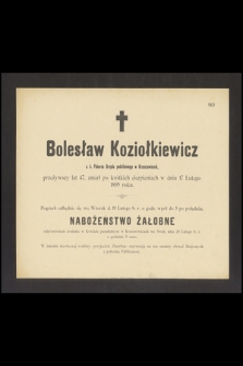 Bolesław Koziołkiewicz c. k. Poborca Urzędu podatkowego w Krzeszowicach, przeżywszy lat 47, zmarł [...] w dniu 17 Lutego 1895 roku [...]