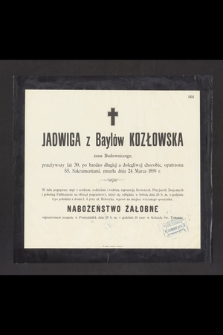 Jadwiga z Baylów Kozłowska żona Budowniczego przeżywszy lat 30 [...] zmarła dnia 24 Marca 1898 r. [...]