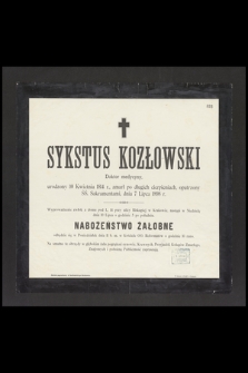 Sykstus Kozłowski Doktor medycyny urodzony 10 kwietnia 1844 r., zmarł [...] dnia 7 Lipca 1898 r. [...]