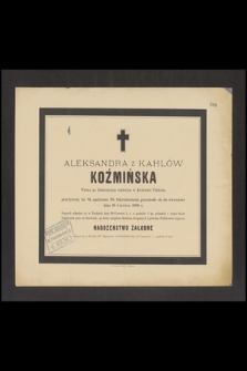 Aleksandra z Kahlów Koźmińska Wdowa po Budowniczym rządowym w Królestwie Polskiem, przeżywszy lat 81 [..] przeniosła się do wieczności dnia 18 Czerwca 1886 r. [...]