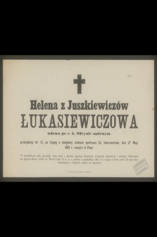 Helena z Juszkiewiczów Łukasiewiczowa : wdowa po c. k. Oficyale sądowym, [...] dnia 27 Maja 1883 r. zasnęła w Panu