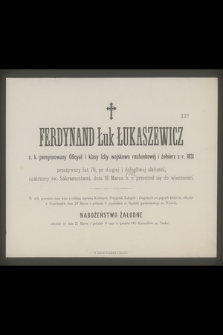 Ferdynand Łuk Łukaszewicz : c. k. pensyonowany Oficyał I klasy Izby wojskowo [!] rachunkowej i żołnierz z r. 1831 [...] dnia 18 Marca b. r. przeniósł się do wieczności