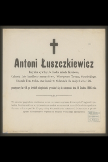 Antoni Łuszczkiewicz : Inżynier cywilny, [...] przeniósł się do wieczności dnia 14 Grudnia 1886 roku