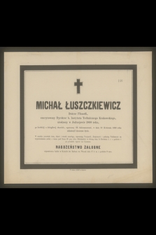 Michał Łuszczkiewicz : Doktor Filozofii, [...] w dniu 12 Kwietnia 1883 roku zakończył doczesne życie
