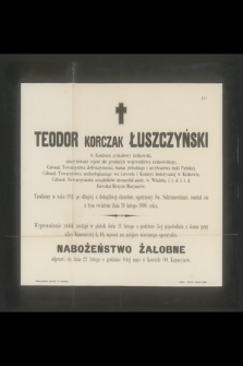 Teodor Korczak Łuszczyński : b. Komisarz cyrkułowy krakowski, [...] rozstał się z tym światem dnia 19 lutego 1896 roku