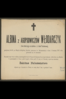 Albina z Agopsowiczów Włodarczyk żona starszego urzędnika c. k. kolei Państwowej, przeżywszy lat 64, [...], w dniu 5 kwietnia 1891 roku, przeniosła się do wieczności