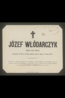 Józef Włódarczyk Obywatel miasta Wieliczki, przeżywszy lat 60, po krótkiej słabości zasnął w Bogu d. 17 lipca 1877 r.