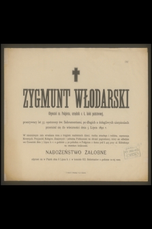 Zygmunt Włodarski Obywatel m. Podgórza, urzędnik c. k. kolei państwowej, przeżywszy lat 37, [...], przeniósł się do wieczności dnia 5 Lipca 1892 r.