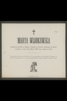 Marya Włodkowska przeżywszy lat 82, [...], w dniu 9-tym Marca 1882 roku zasnęła w Panu