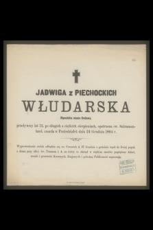 Jadwiga z Piechockich Włudarska Obywatelka miasta Krakowa, przeżywszy lat 73, [...], zmarła w Poniedziałek dnia 24 Grudnia 1894 r.