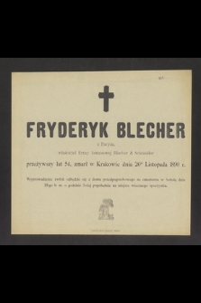 Fryderyk Blecher z Paryża właściciel firmy komisowej Blecher & Schneider przeżywszy lat 54, zmarł w Krakowie dnia 26go Listopada 1890 r.