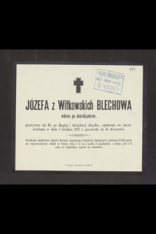 Józefa z Witkowskich Blechowa wdowa po introligatorze, przeżywszy lat 46, [...], w dniu 5 Grudnia 1889 r. przeniosła się do wieczności