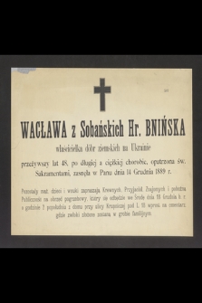 Wacława z Sobańskich Hr. Bnińska właścicielka dóbr ziemskich na Ukrainie przeżywszy lat 48, [...] zasnęła w Panu dnia 14 Grudnia 1889 r.