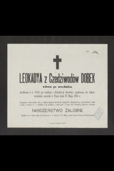 Leokadya z Czedziwodów Dobek wdowa po urzędniku [...] zasnęła w Panu dnia 31 Maja 1885 r. [...]